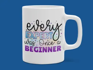 "Every expert was once a Beginner" Mug 12 or 15 oz.