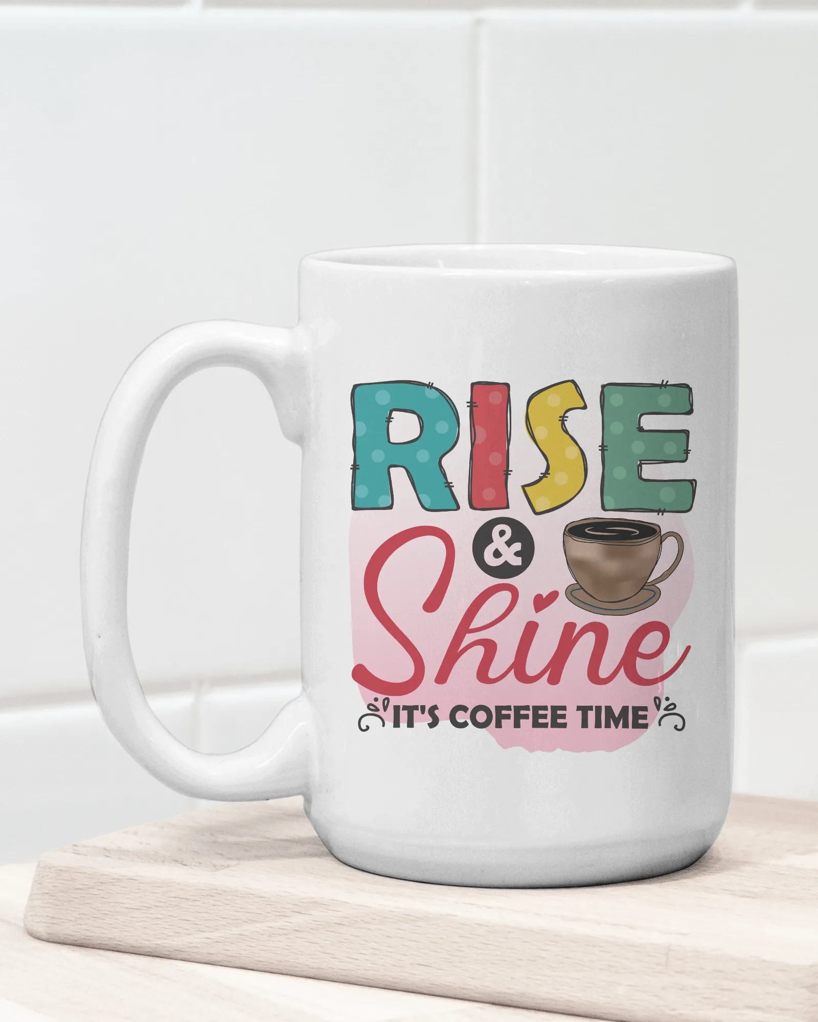 "Rise & Shine It's Coffee Time" Mug 12 or 15 oz.